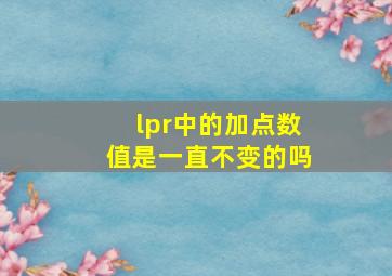 lpr中的加点数值是一直不变的吗