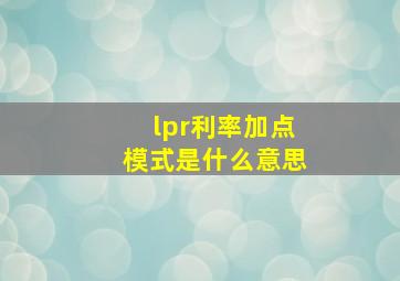 lpr利率加点模式是什么意思