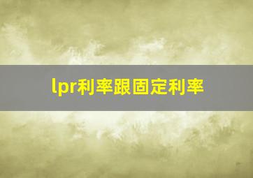 lpr利率跟固定利率