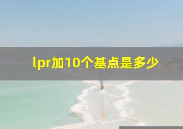 lpr加10个基点是多少