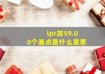 lpr加59.00个基点是什么意思