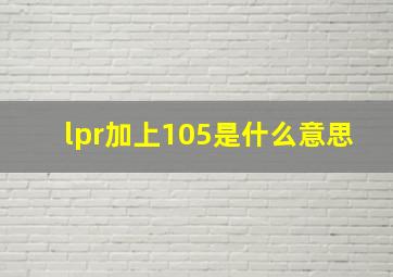 lpr加上105是什么意思