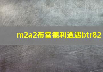 m2a2布雷德利遭遇btr82