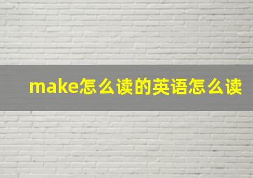 make怎么读的英语怎么读