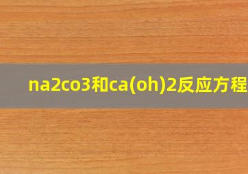 na2co3和ca(oh)2反应方程式