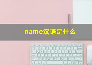 name汉语是什么