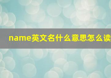 name英文名什么意思怎么读