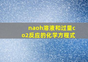 naoh溶液和过量co2反应的化学方程式