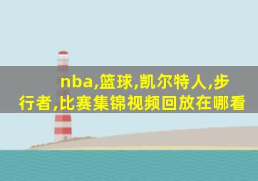 nba,篮球,凯尔特人,步行者,比赛集锦视频回放在哪看