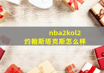 nba2kol2约翰斯塔克斯怎么样