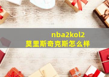 nba2kol2莫里斯奇克斯怎么样