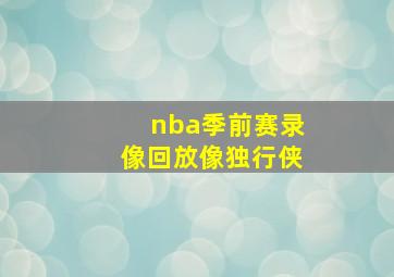 nba季前赛录像回放像独行侠