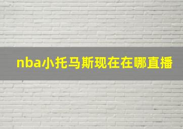 nba小托马斯现在在哪直播