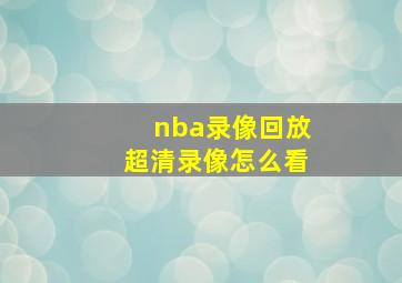 nba录像回放超清录像怎么看