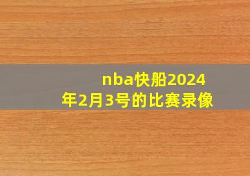 nba快船2024年2月3号的比赛录像