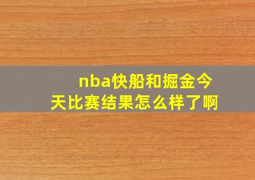 nba快船和掘金今天比赛结果怎么样了啊