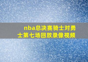 nba总决赛骑士对勇士第七场回放录像视频