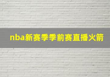 nba新赛季季前赛直播火箭