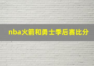 nba火箭和勇士季后赛比分