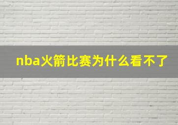 nba火箭比赛为什么看不了