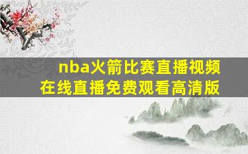 nba火箭比赛直播视频在线直播免费观看高清版