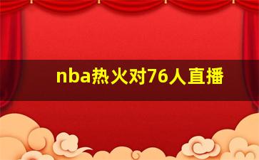 nba热火对76人直播