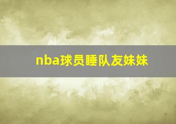 nba球员睡队友妹妹