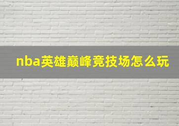 nba英雄巅峰竞技场怎么玩