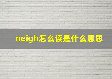 neigh怎么读是什么意思