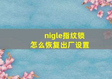 nigle指纹锁怎么恢复出厂设置