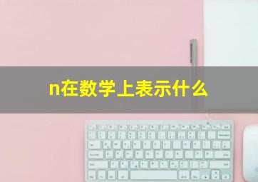 n在数学上表示什么