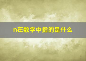 n在数学中指的是什么