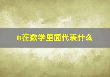 n在数学里面代表什么