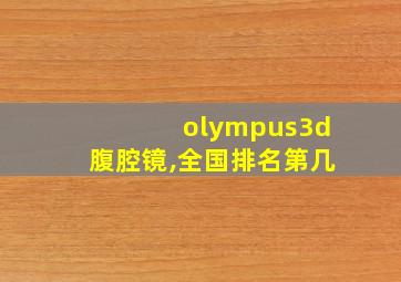 olympus3d腹腔镜,全国排名第几