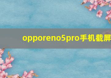 opporeno5pro手机截屏