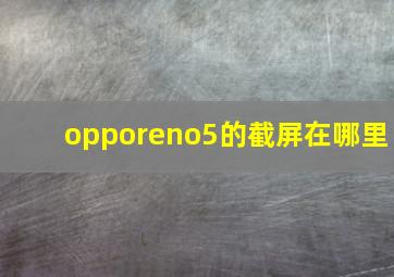 opporeno5的截屏在哪里