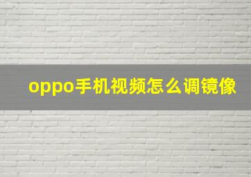 oppo手机视频怎么调镜像