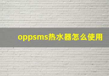 oppsms热水器怎么使用