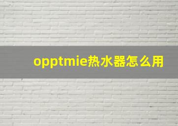 opptmie热水器怎么用