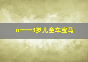 o一一3岁儿童车宝马