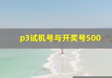 p3试机号与开奖号500