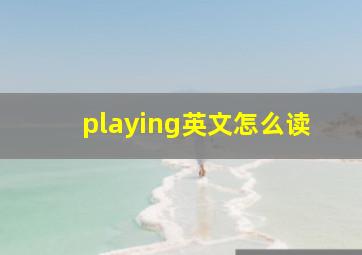 playing英文怎么读