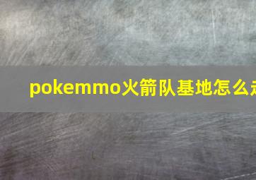 pokemmo火箭队基地怎么走