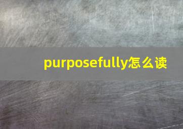 purposefully怎么读