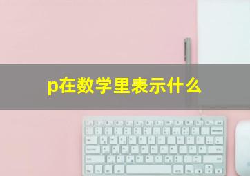 p在数学里表示什么