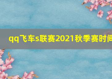 qq飞车s联赛2021秋季赛时间