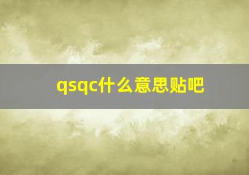 qsqc什么意思贴吧