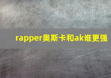 rapper奥斯卡和ak谁更强