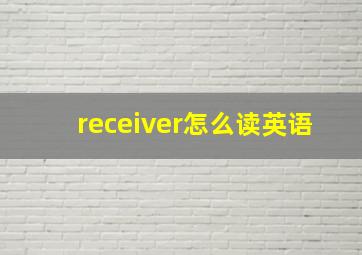 receiver怎么读英语