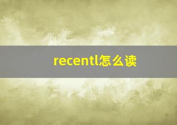 recentl怎么读